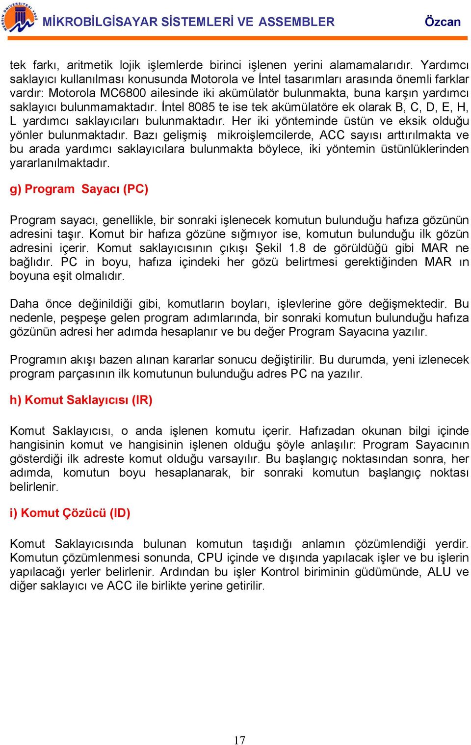 bulunmamaktadır. İntel 8085 te ise tek akümülatöre ek olarak B, C, D, E, H, L yardımcı saklayıcıları bulunmaktadır. Her iki yönteminde üstün ve eksik olduğu yönler bulunmaktadır.