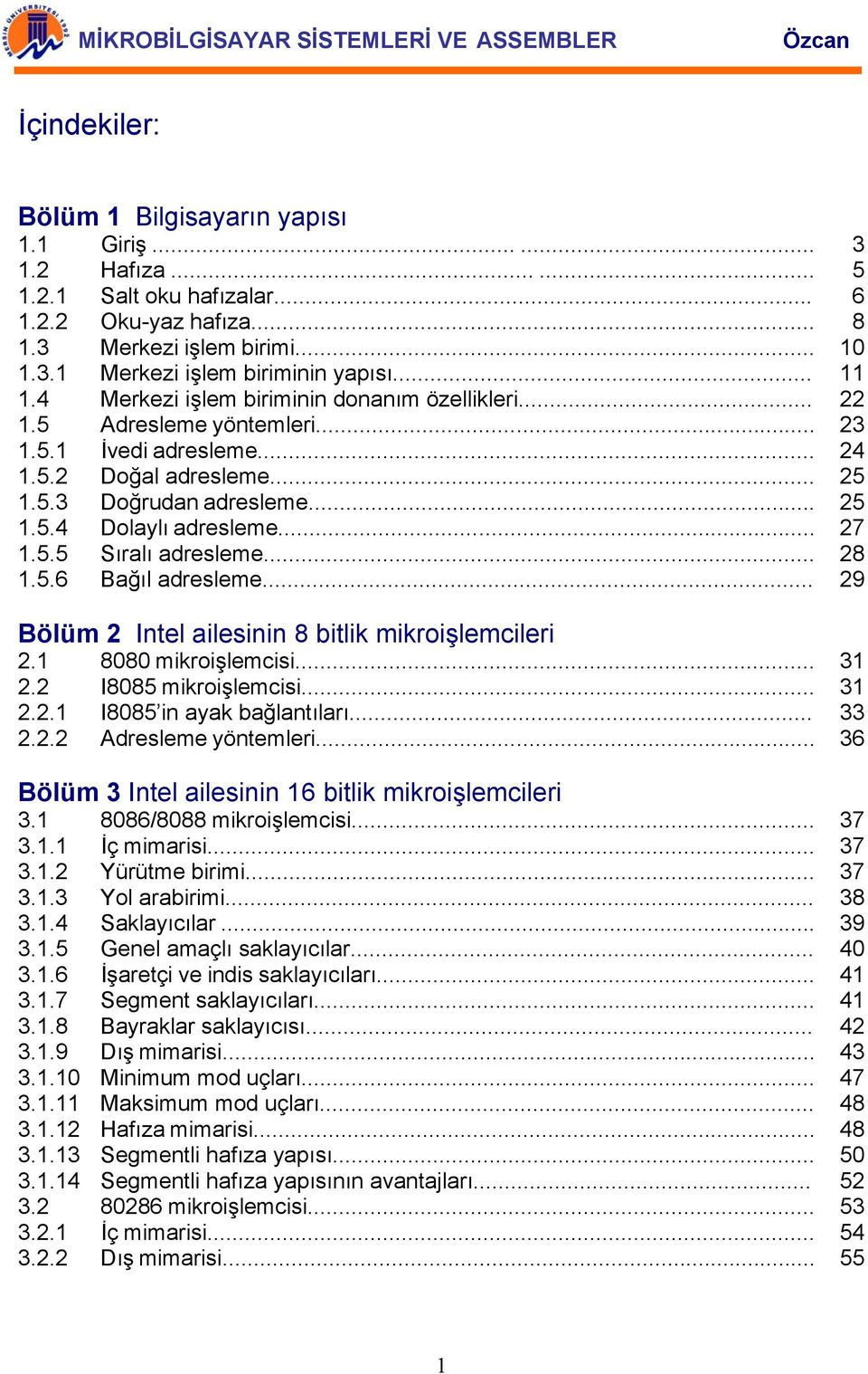 .. 27 1.5.5 Sıralı adresleme... 28 1.5.6 Bağıl adresleme... 29 Bölüm 2 Intel ailesinin 8 bitlik mikroişlemcileri 2.1 8080 mikroişlemcisi... 31 2.2 I8085 mikroişlemcisi... 31 2.2.1 I8085 in ayak bağlantıları.