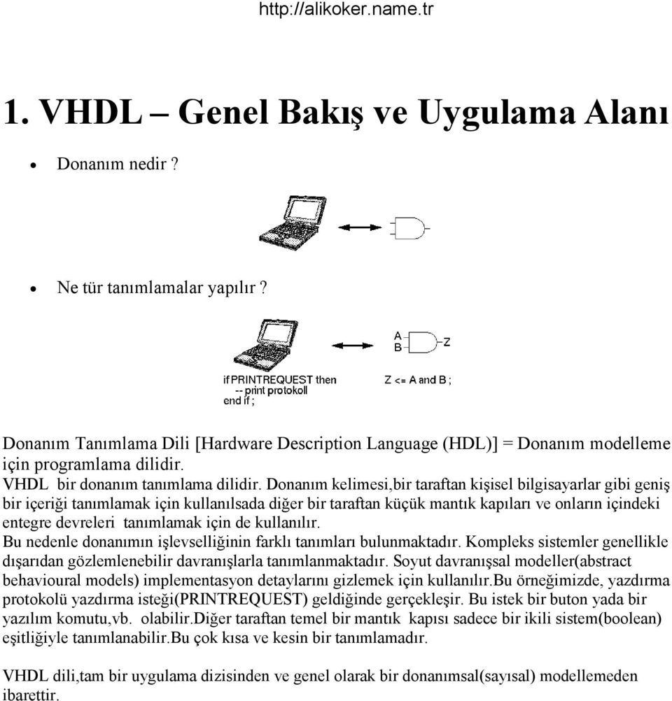 Donanım kelimesi,bir taraftan kişisel bilgisayarlar gibi geniş bir içeriği tanımlamak için kullanılsada diğer bir taraftan küçük mantık kapıları ve onların içindeki entegre devreleri tanımlamak için