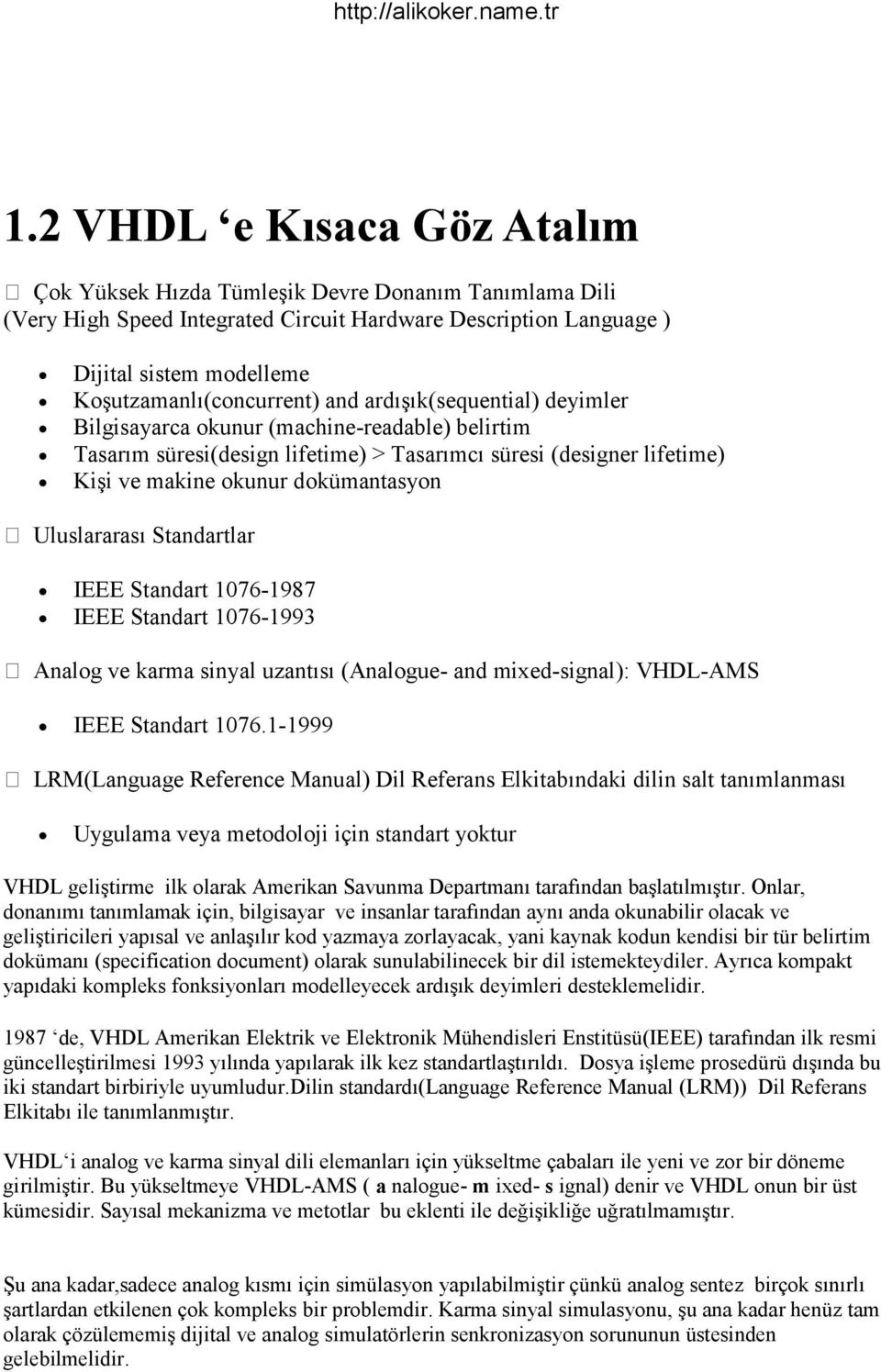 dokümantasyon Uluslararası Standartlar IEEE Standart 1076-1987 IEEE Standart 1076-1993 Analog ve karma sinyal uzantısı (Analogue- and mixed-signal): VHDL-AMS IEEE Standart 1076.