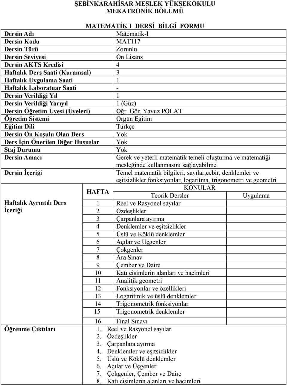 Yavuz POLAT Öğretim Sistemi Örgün Eğitim Eğitim Dili Türkçe Dersin Ön Koşulu Olan Ders Yok Ders İçin Önerilen Diğer Hususlar Yok Staj Durumu Yok Dersin Amacı Gerek ve yeterli matematik temeli