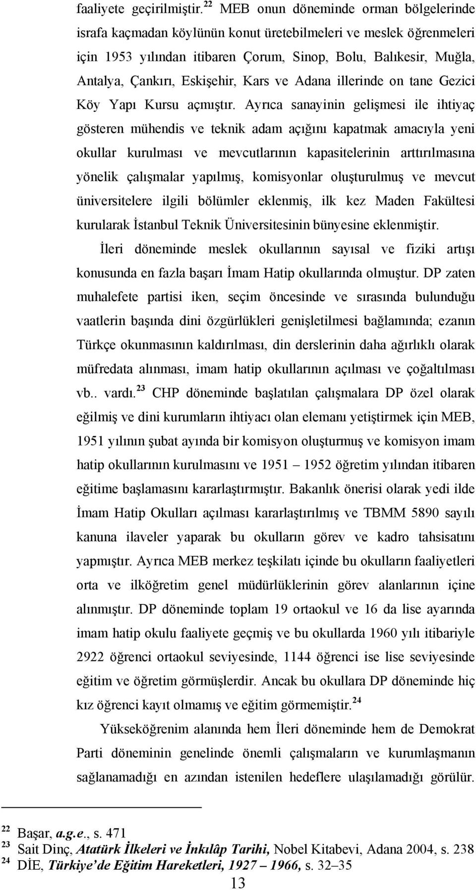 Eskişehir, Kars ve Adana illerinde on tane Gezici Köy Yapı Kursu açmıştır.