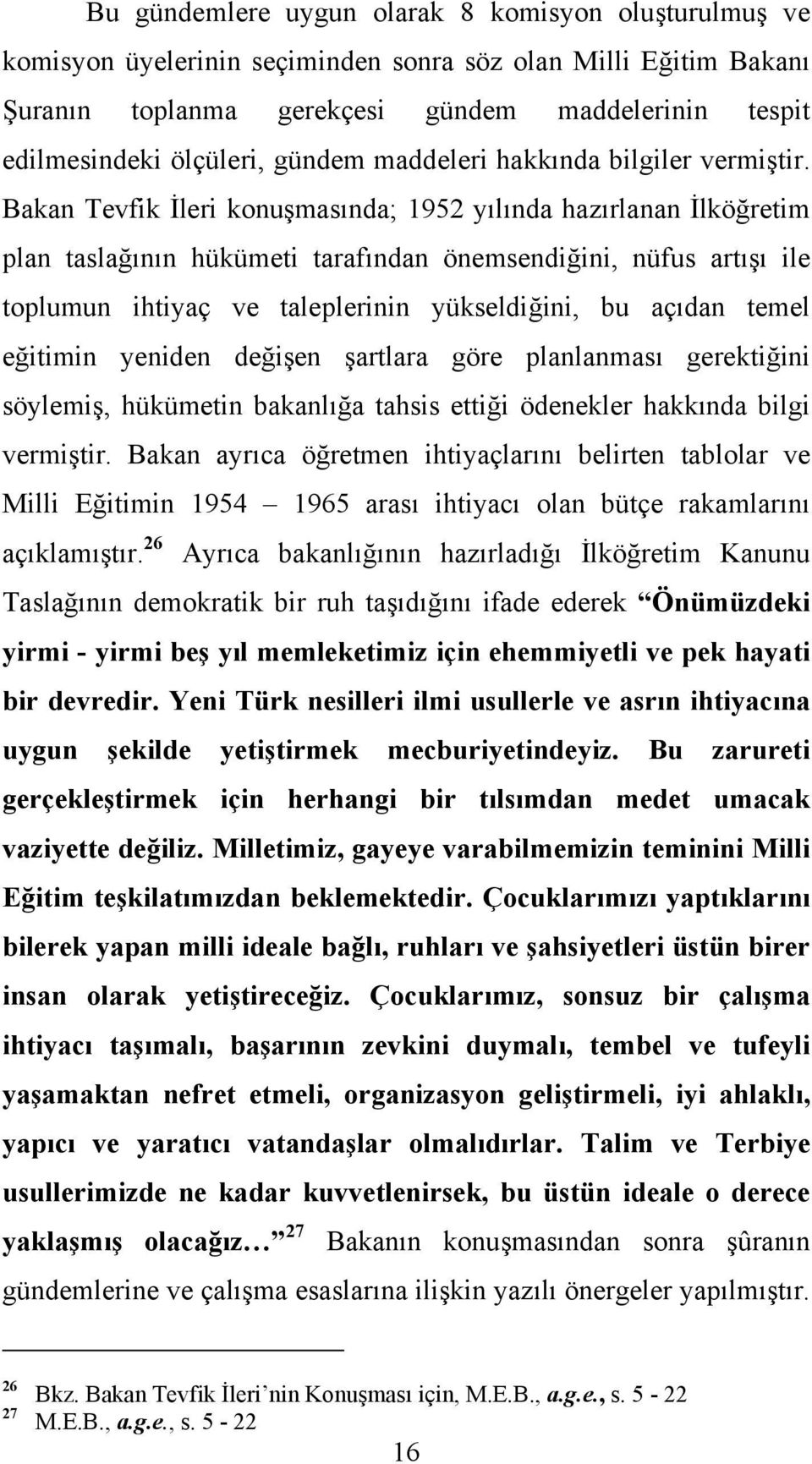 Bakan Tevfik İleri konuşmasında; 1952 yılında hazırlanan İlköğretim plan taslağının hükümeti tarafından önemsendiğini, nüfus artışı ile toplumun ihtiyaç ve taleplerinin yükseldiğini, bu açıdan temel