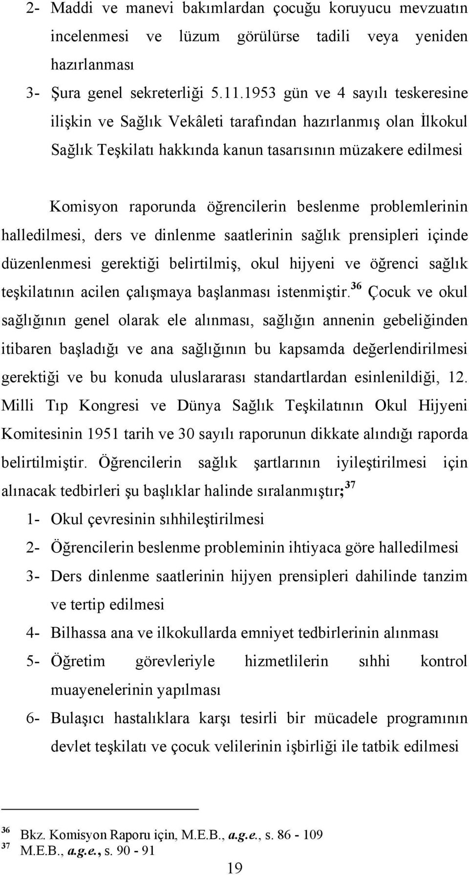 problemlerinin halledilmesi, ders ve dinlenme saatlerinin sağlık prensipleri içinde düzenlenmesi gerektiği belirtilmiş, okul hijyeni ve öğrenci sağlık teşkilatının acilen çalışmaya başlanması