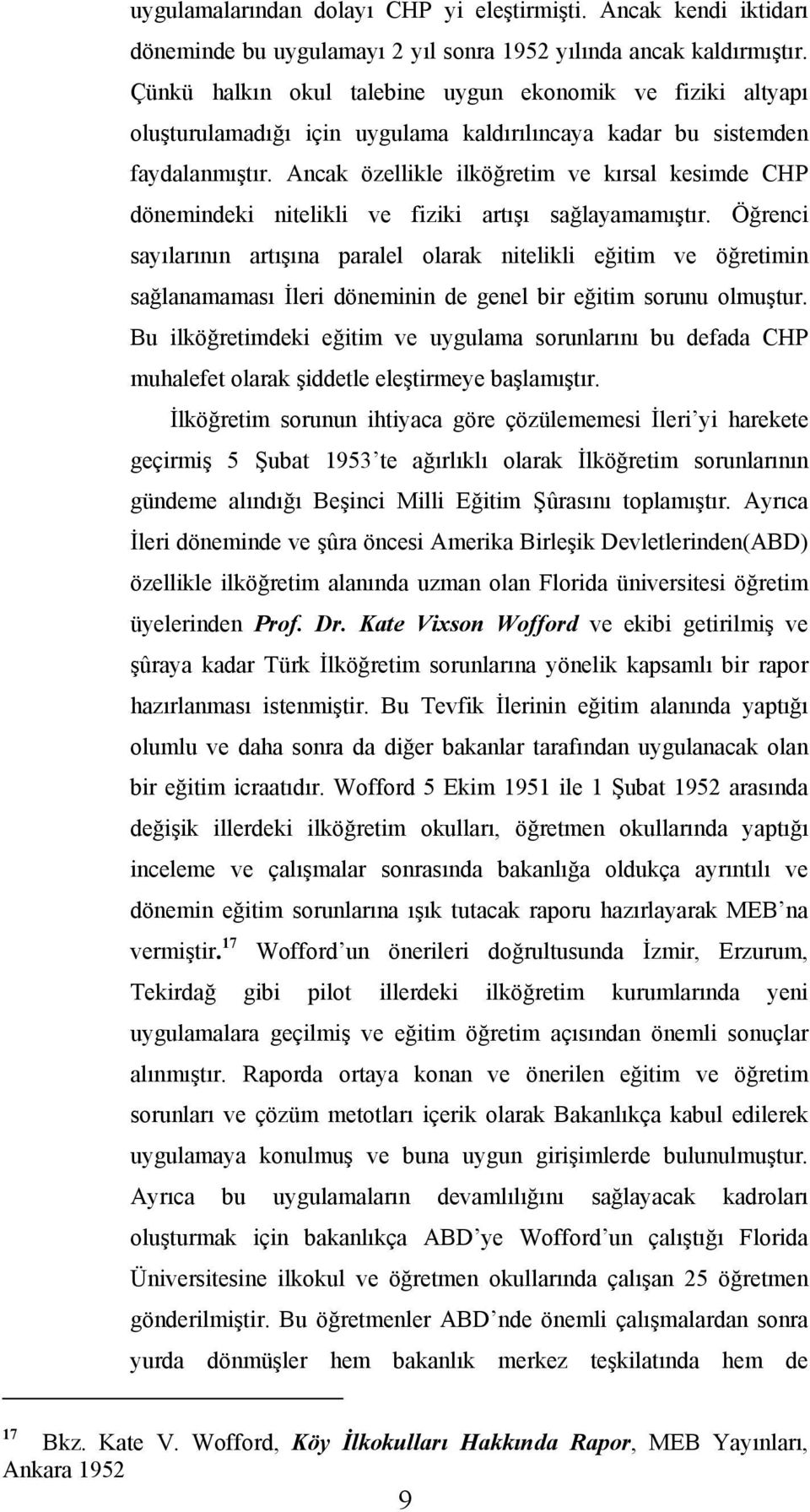 Ancak özellikle ilköğretim ve kırsal kesimde CHP dönemindeki nitelikli ve fiziki artışı sağlayamamıştır.