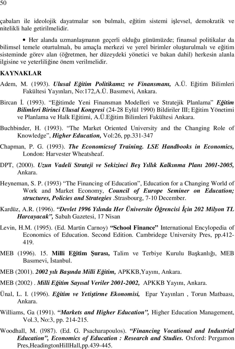 her düzeydeki yönetici ve bakan dahil) herkesin alanla ilgisine ve yeterliliğine önem verilmelidir. KAYNAKLAR Adem, M. (1993). Ulusal Eğitim Politikamız ve Finansmanı, A.Ü.