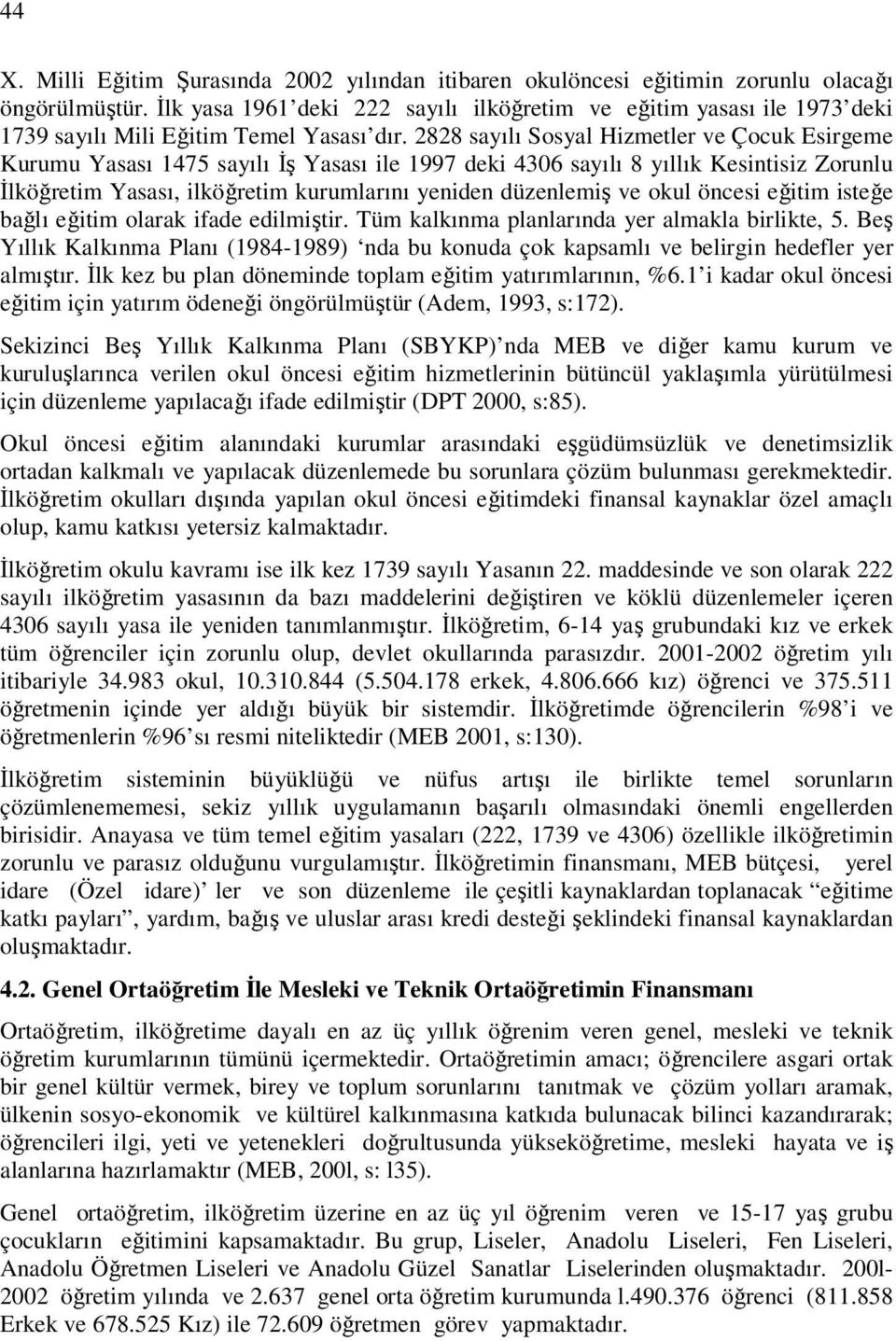 2828 sayılı Sosyal Hizmetler ve Çocuk Esirgeme Kurumu Yasası 1475 sayılı İş Yasası ile 1997 deki 4306 sayılı 8 yıllık Kesintisiz Zorunlu İlköğretim Yasası, ilköğretim kurumlarını yeniden düzenlemiş