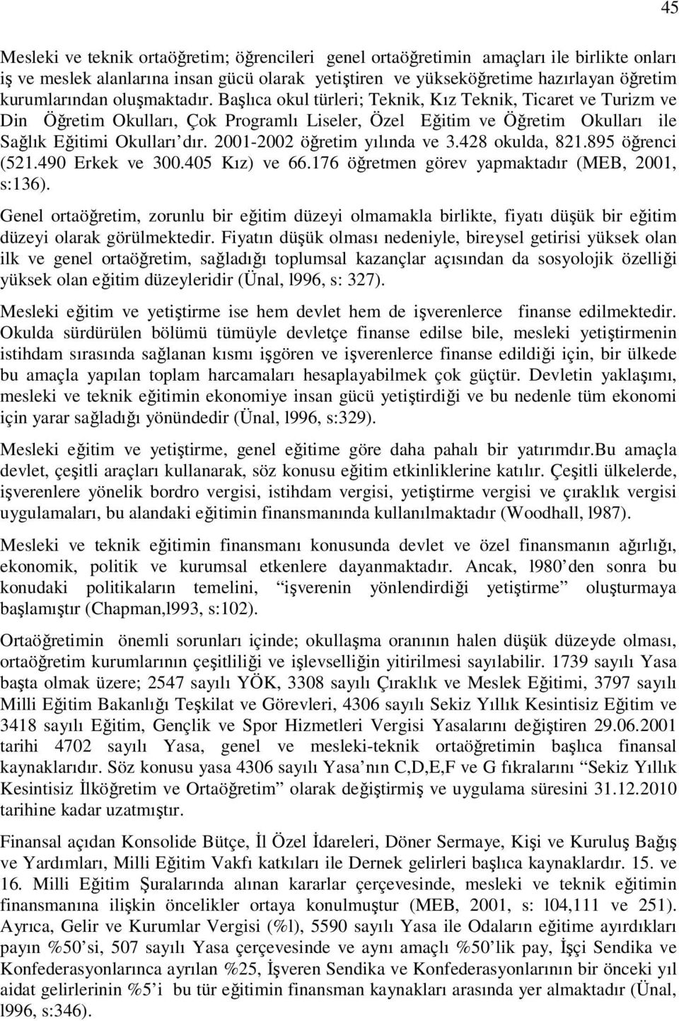 2001-2002 öğretim yılında ve 3.428 okulda, 821.895 öğrenci (521.490 Erkek ve 300.405 Kız) ve 66.176 öğretmen görev yapmaktadır (MEB, 2001, s:136).