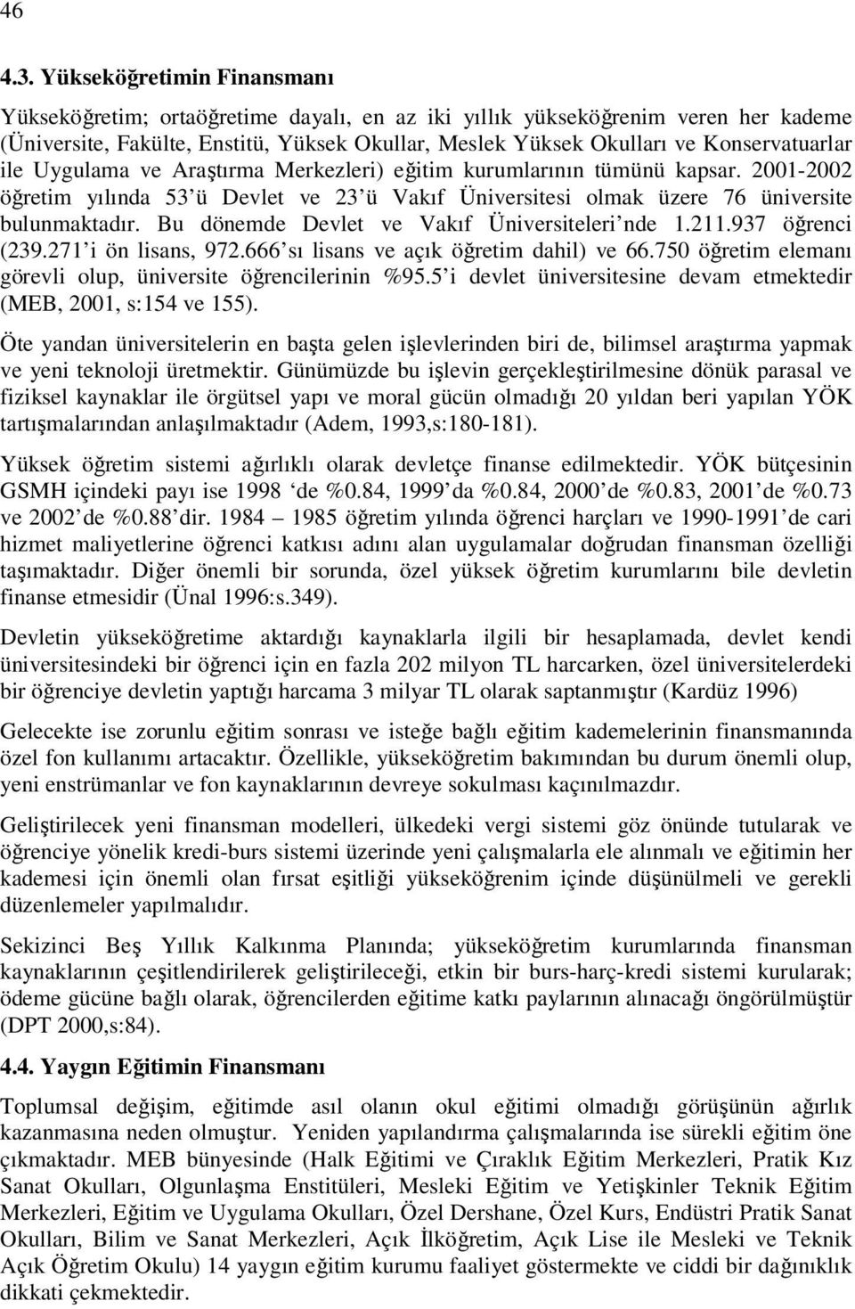 ile Uygulama ve Araştırma Merkezleri) eğitim kurumlarının tümünü kapsar. 2001-2002 öğretim yılında 53 ü Devlet ve 23 ü Vakıf Üniversitesi olmak üzere 76 üniversite bulunmaktadır.