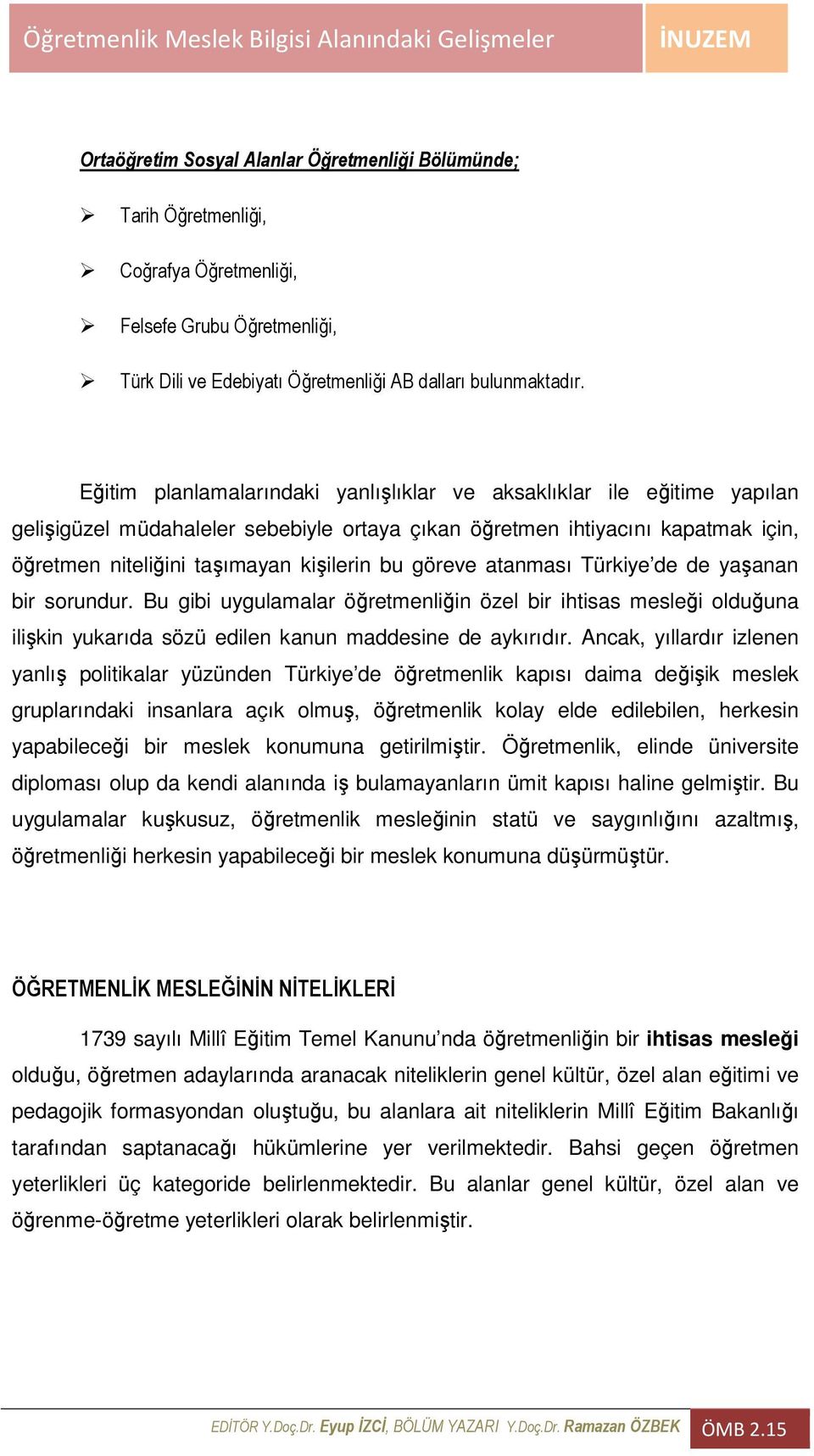 göreve atanması Türkiye de de yaşanan bir sorundur. Bu gibi uygulamalar öğretmenliğin özel bir ihtisas mesleği olduğuna ilişkin yukarıda sözü edilen kanun maddesine de aykırıdır.