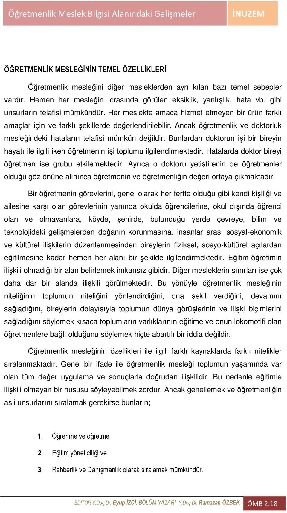 Ancak öğretmenlik ve doktorluk mesleğindeki hataların telafisi mümkün değildir. Bunlardan doktorun işi bir bireyin hayatı ile ilgili iken öğretmenin işi toplumu ilgilendirmektedir.