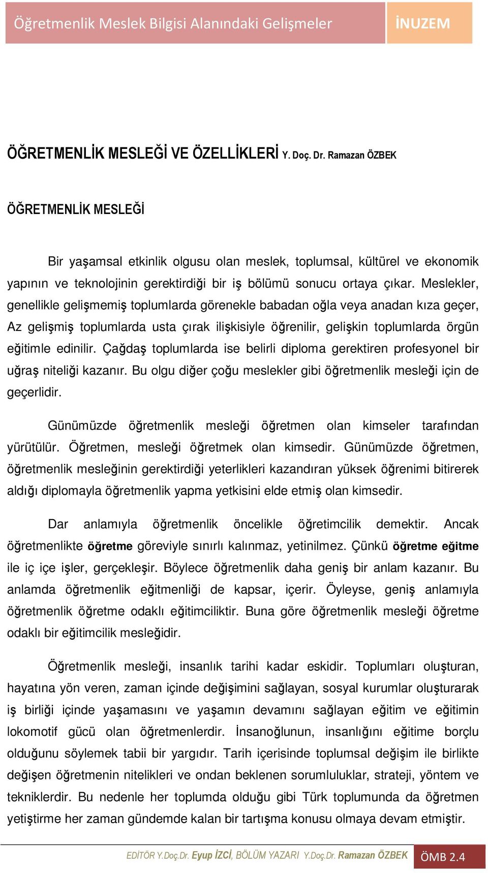 Meslekler, genellikle gelişmemiş toplumlarda görenekle babadan oğla veya anadan kıza geçer, Az gelişmiş toplumlarda usta çırak ilişkisiyle öğrenilir, gelişkin toplumlarda örgün eğitimle edinilir.