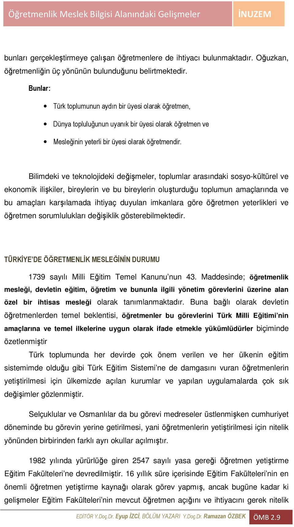 Bilimdeki ve teknolojideki değişmeler, toplumlar arasındaki sosyo-kültürel ve ekonomik ilişkiler, bireylerin ve bu bireylerin oluşturduğu toplumun amaçlarında ve bu amaçları karşılamada ihtiyaç