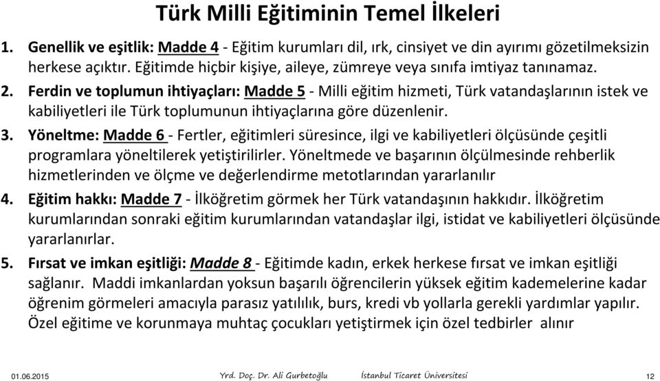 Ferdin ve toplumun ihtiyaçları: Madde 5 - Milli eğitim hizmeti, Türk vatandaşlarının istek ve kabiliyetleri ile Türk toplumunun ihtiyaçlarına göre düzenlenir. 3.