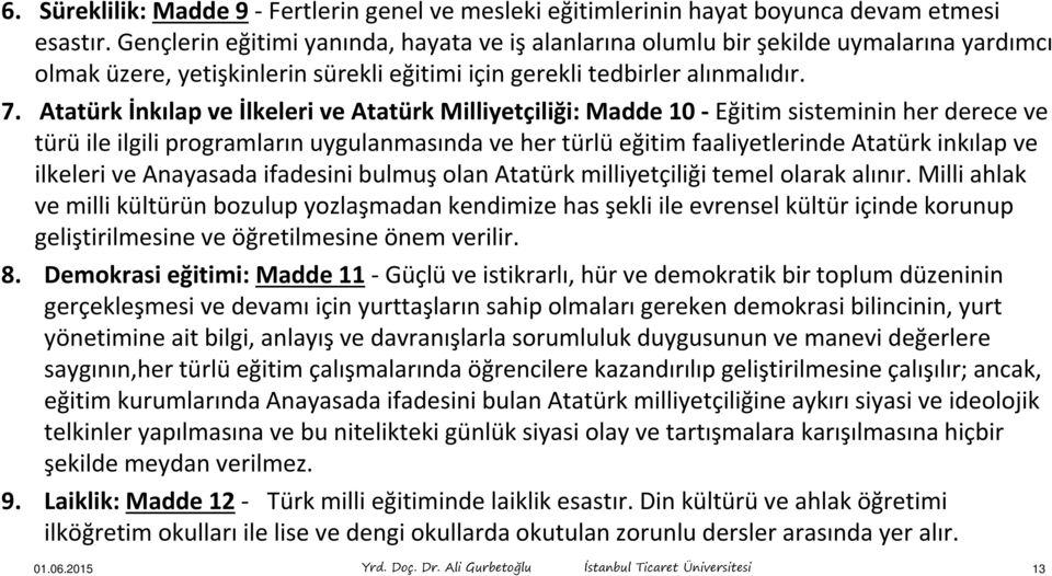 Atatürk İnkılap ve İlkeleri ve Atatürk Milliyetçiliği: Madde 10 - Eğitim sisteminin her derece ve türü ile ilgili programların uygulanmasında ve her türlü eğitim faaliyetlerinde Atatürk inkılap ve