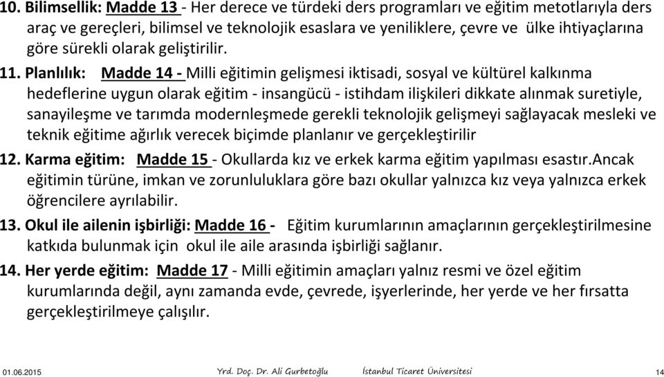 Planlılık: Madde 14 - Milli eğitimin gelişmesi iktisadi, sosyal ve kültürel kalkınma hedeflerine uygun olarak eğitim - insangücü - istihdam ilişkileri dikkate alınmak suretiyle, sanayileşme ve