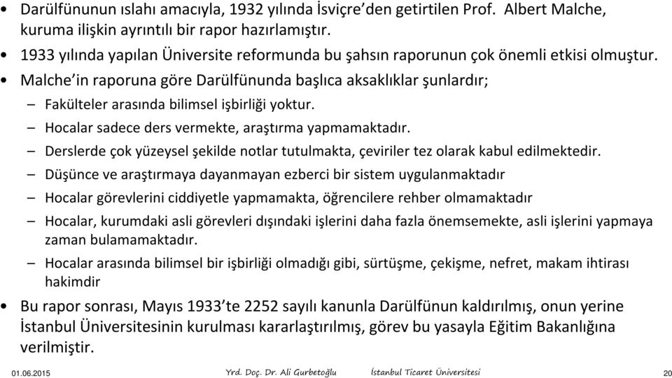 Malche in raporuna göre Darülfünunda başlıca aksaklıklar şunlardır; Fakülteler arasında bilimsel işbirliği yoktur. Hocalar sadece ders vermekte, araştırma yapmamaktadır.