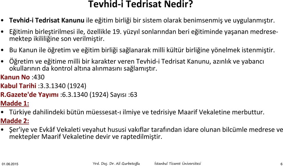 Öğretim ve eğitime milli bir karakter veren Tevhid-i Tedrisat Kanunu, azınlık ve yabancı okullarının da kontrol altına alınmasını sağlamıştır. Kanun No :430 Kabul Tarihi :3.3.1340 (1924) R.