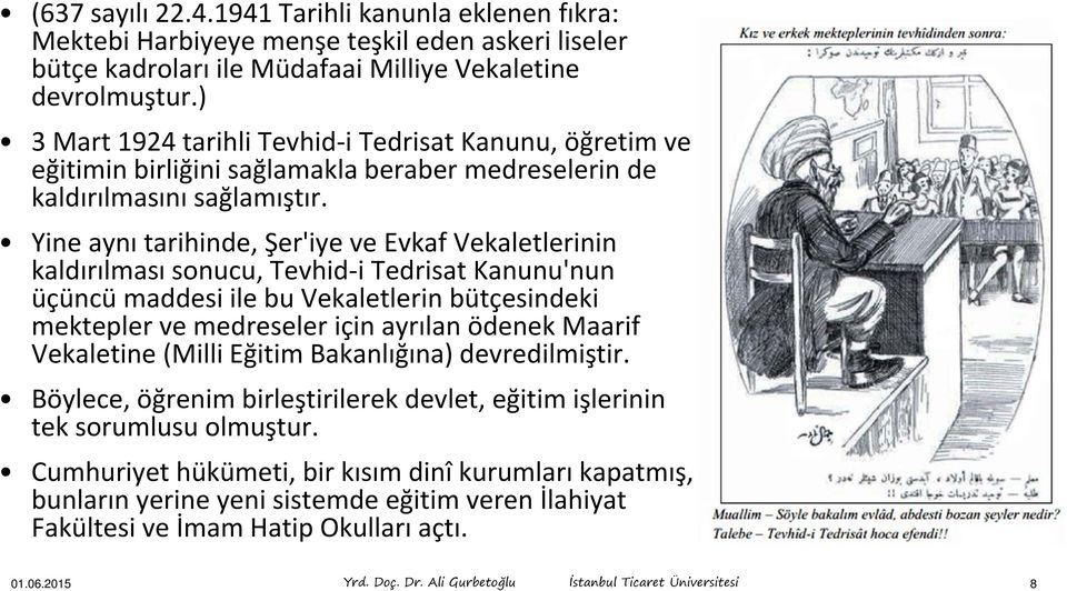 Yine aynı tarihinde, Şer'iye ve Evkaf Vekaletlerinin kaldırılması sonucu, Tevhid-i Tedrisat Kanunu'nun üçüncü maddesi ile bu Vekaletlerin bütçesindeki mektepler ve medreseler için ayrılan ödenek