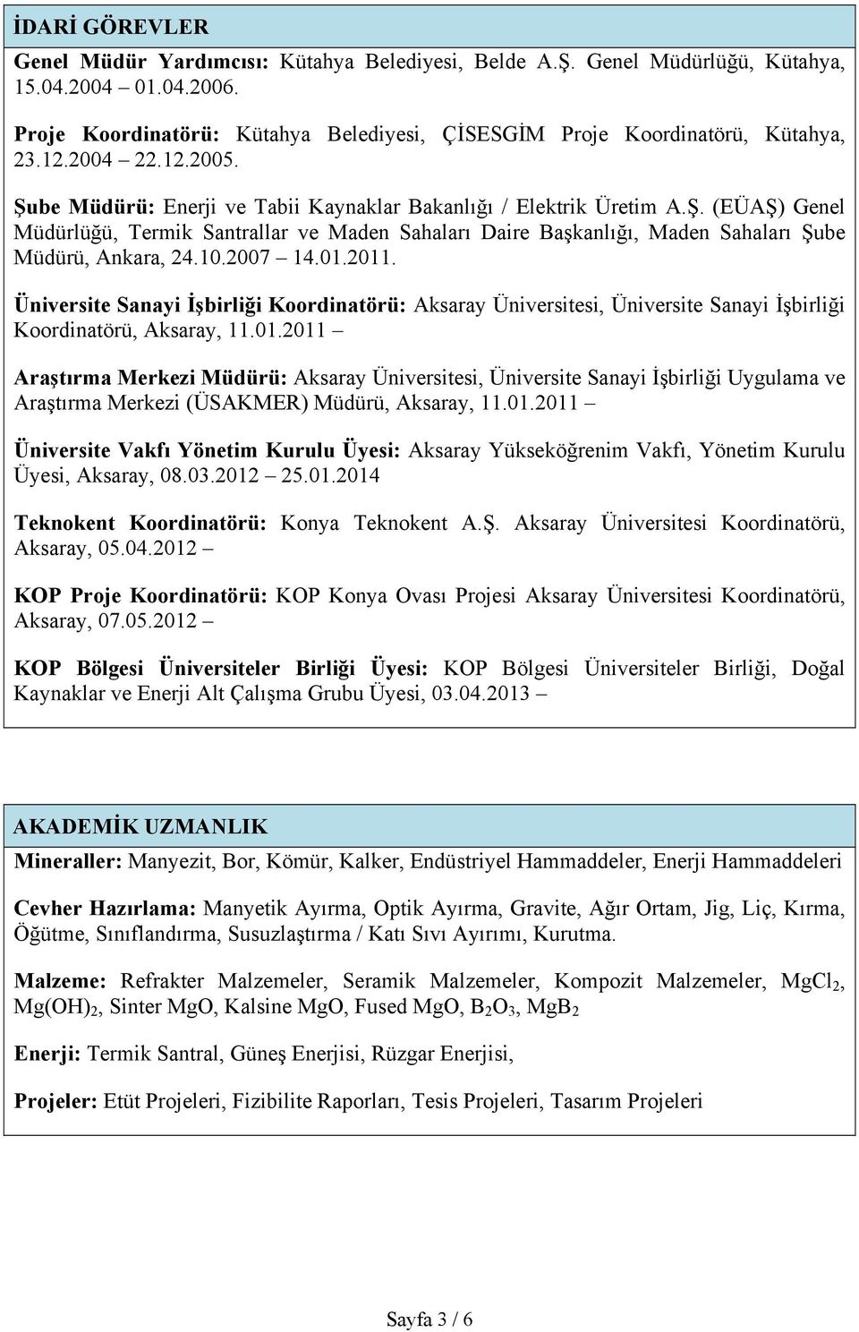 10.2007 14.01.2011. Üniversite Sanayi İşbirliği Koordinatörü: Aksaray Üniversitesi, Üniversite Sanayi İşbirliği Koordinatörü, Aksaray, 11.01.2011 Araştırma Merkezi Müdürü: Aksaray Üniversitesi, Üniversite Sanayi İşbirliği Uygulama ve Araştırma Merkezi (ÜSAKMER) Müdürü, Aksaray, 11.