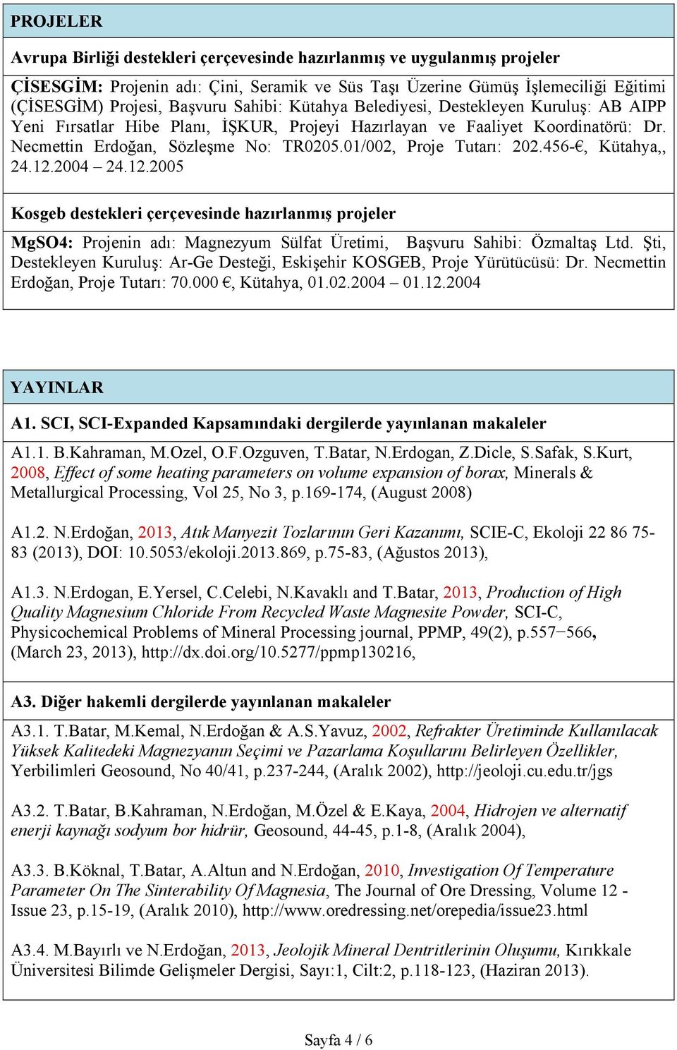 01/002, Proje Tutarı: 202.456-, Kütahya,, 24.12.2004 24.12.2005 Kosgeb destekleri çerçevesinde hazırlanmış projeler MgSO4: Projenin adı: Magnezyum Sülfat Üretimi, Başvuru Sahibi: Özmaltaş Ltd.