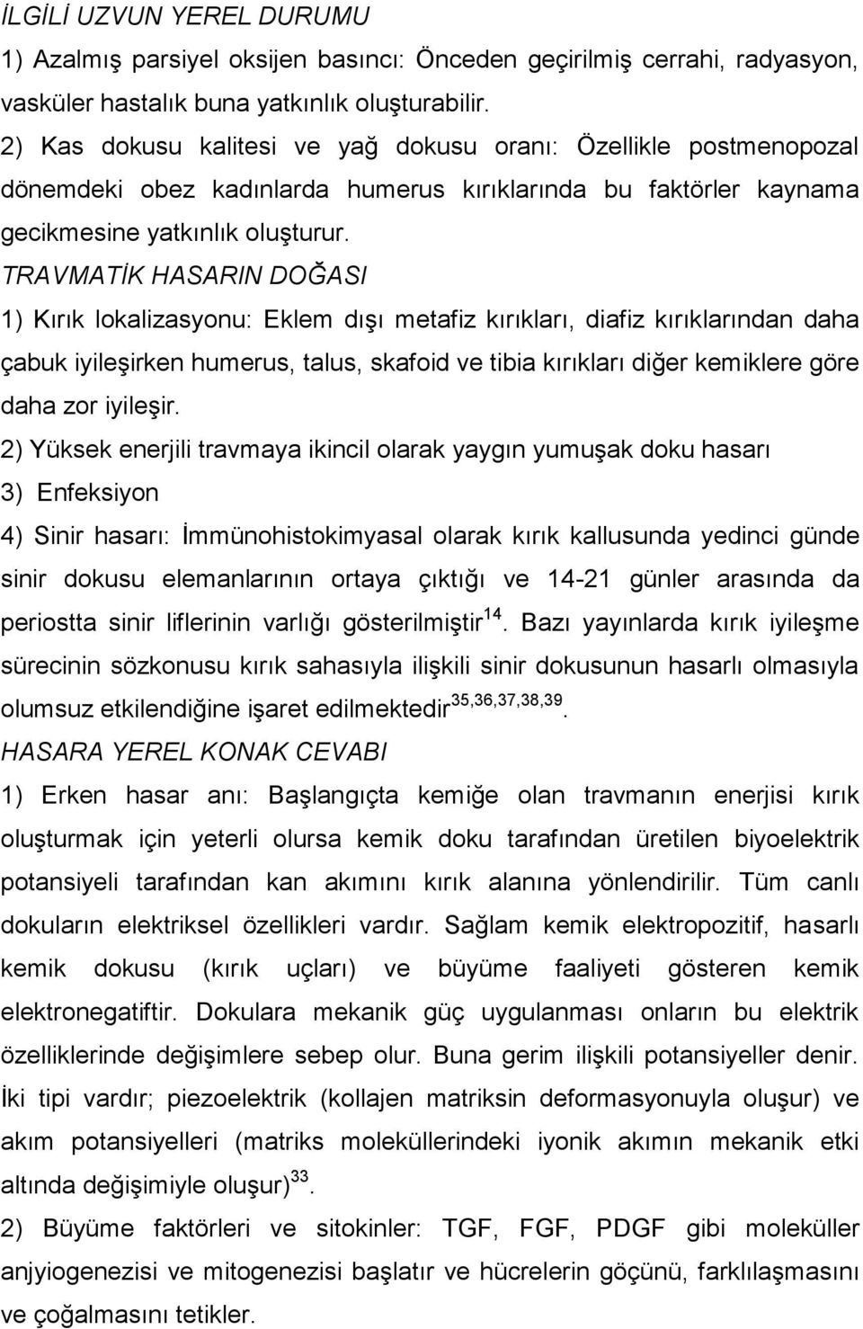 TRAVMATİK HASARIN DOĞASI 1) Kırık lokalizasyonu: Eklem dışı metafiz kırıkları, diafiz kırıklarından daha çabuk iyileşirken humerus, talus, skafoid ve tibia kırıkları diğer kemiklere göre daha zor