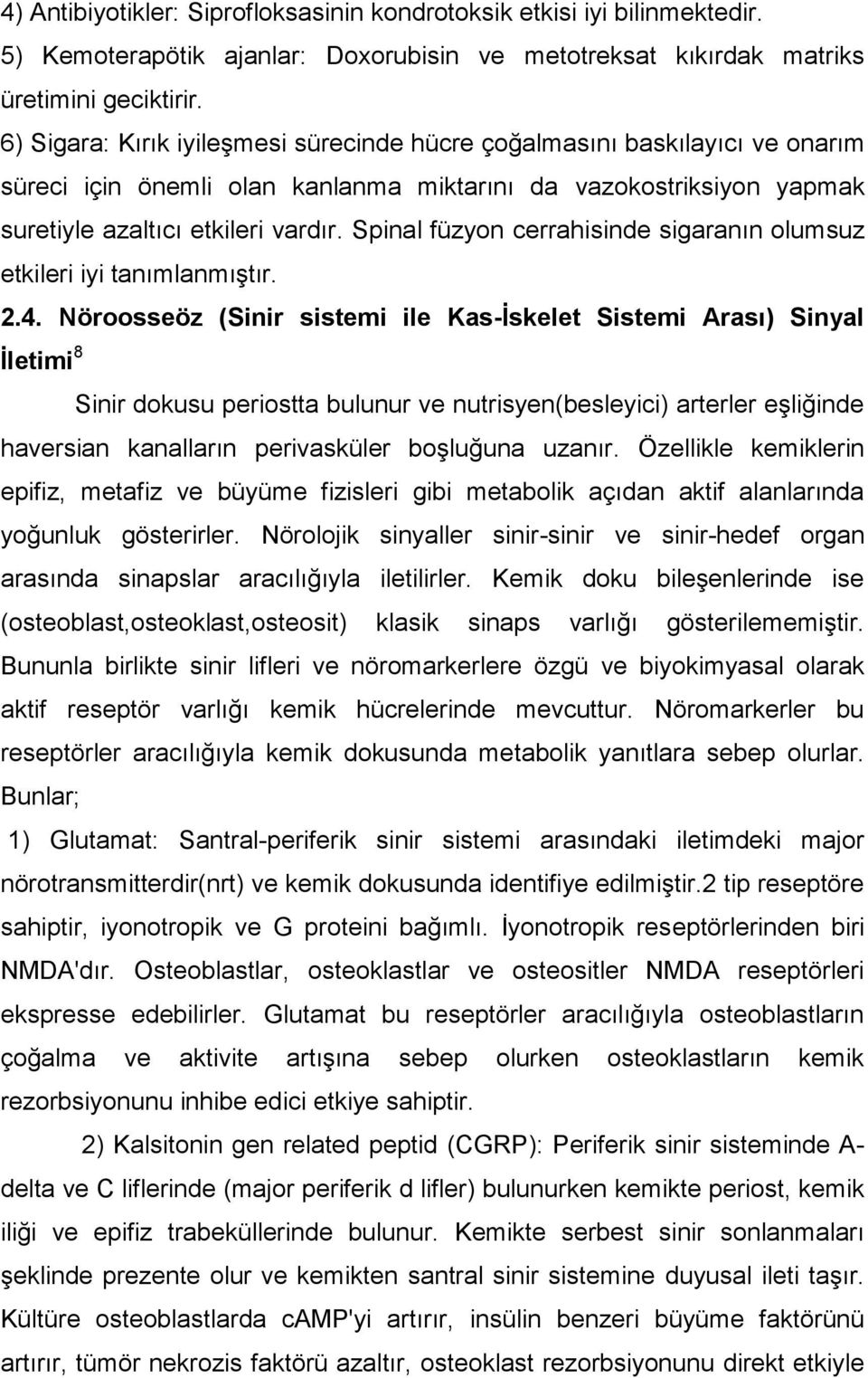 6) Sigara: Kırık iyileşmesi sürecinde hücre çoğalmasını baskılayıcı ve onarım süreci için önemli olan kanlanma miktarını da vazokostriksiyon yapmak suretiyle azaltıcı etkileri vardır.