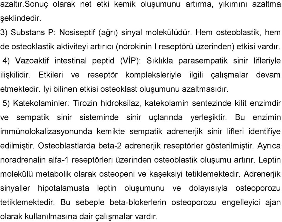 Etkileri ve reseptör kompleksleriyle ilgili çalışmalar devam etmektedir. İyi bilinen etkisi osteoklast oluşumunu azaltmasıdır.