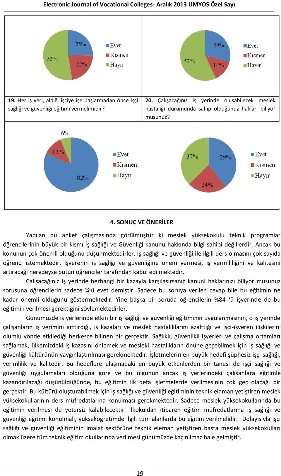 SONUÇ VE ÖNERİLER Yapılan bu anket çalışmasında görülmüştür ki meslek yüksekokulu teknik programlar öğrencilerinin büyük bir kısmı İş sağlığı ve Güvenliği kanunu hakkında bilgi sahibi değillerdir.