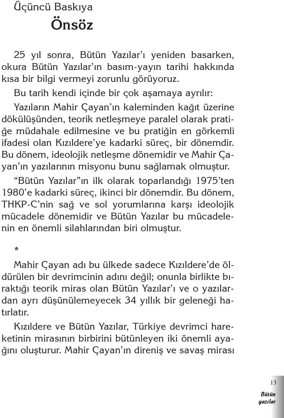 görkemli ifadesi olan K z ldere ye kadarki süreç, bir dönemdir. Bu dönem, ideolojik netleflme dönemidir ve Mahir Çayan n n n misyonu bunu sa lamak olmufltur.