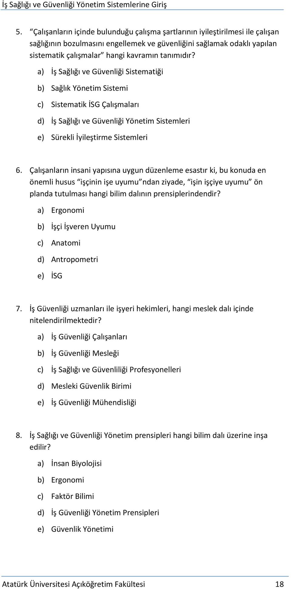 Çalışanların insani yapısına uygun düzenleme esastır ki, bu konuda en önemli husus işçinin işe uyumu ndan ziyade, işin işçiye uyumu ön planda tutulması hangi bilim dalının prensiplerindendir?