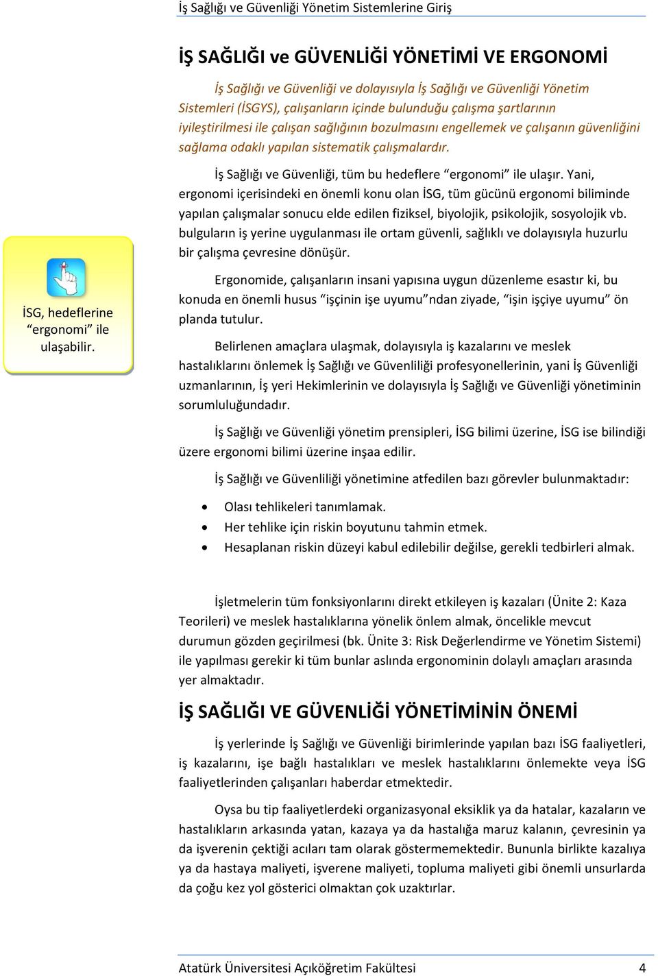 Yani, ergonomi içerisindeki en önemli konu olan İSG, tüm gücünü ergonomi biliminde yapılan çalışmalar sonucu elde edilen fiziksel, biyolojik, psikolojik, sosyolojik vb.