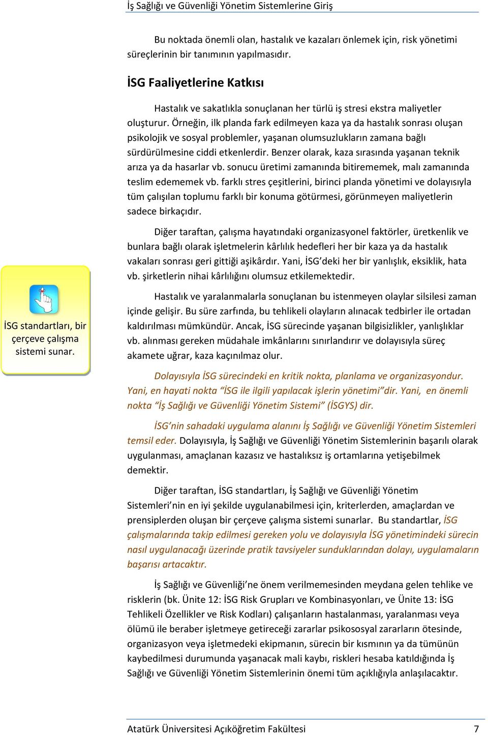 Örneğin, ilk planda fark edilmeyen kaza ya da hastalık sonrası oluşan psikolojik ve sosyal problemler, yaşanan olumsuzlukların zamana bağlı sürdürülmesine ciddi etkenlerdir.