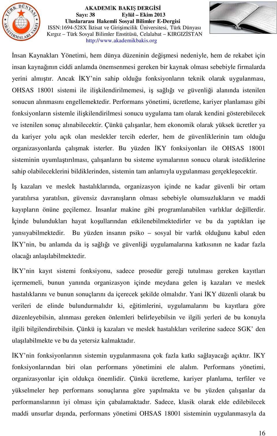 Performans yönetimi, ücretleme, kariyer planlaması gibi fonksiyonların sistemle ilişkilendirilmesi sonucu uygulama tam olarak kendini gösterebilecek ve istenilen sonuç alınabilecektir.