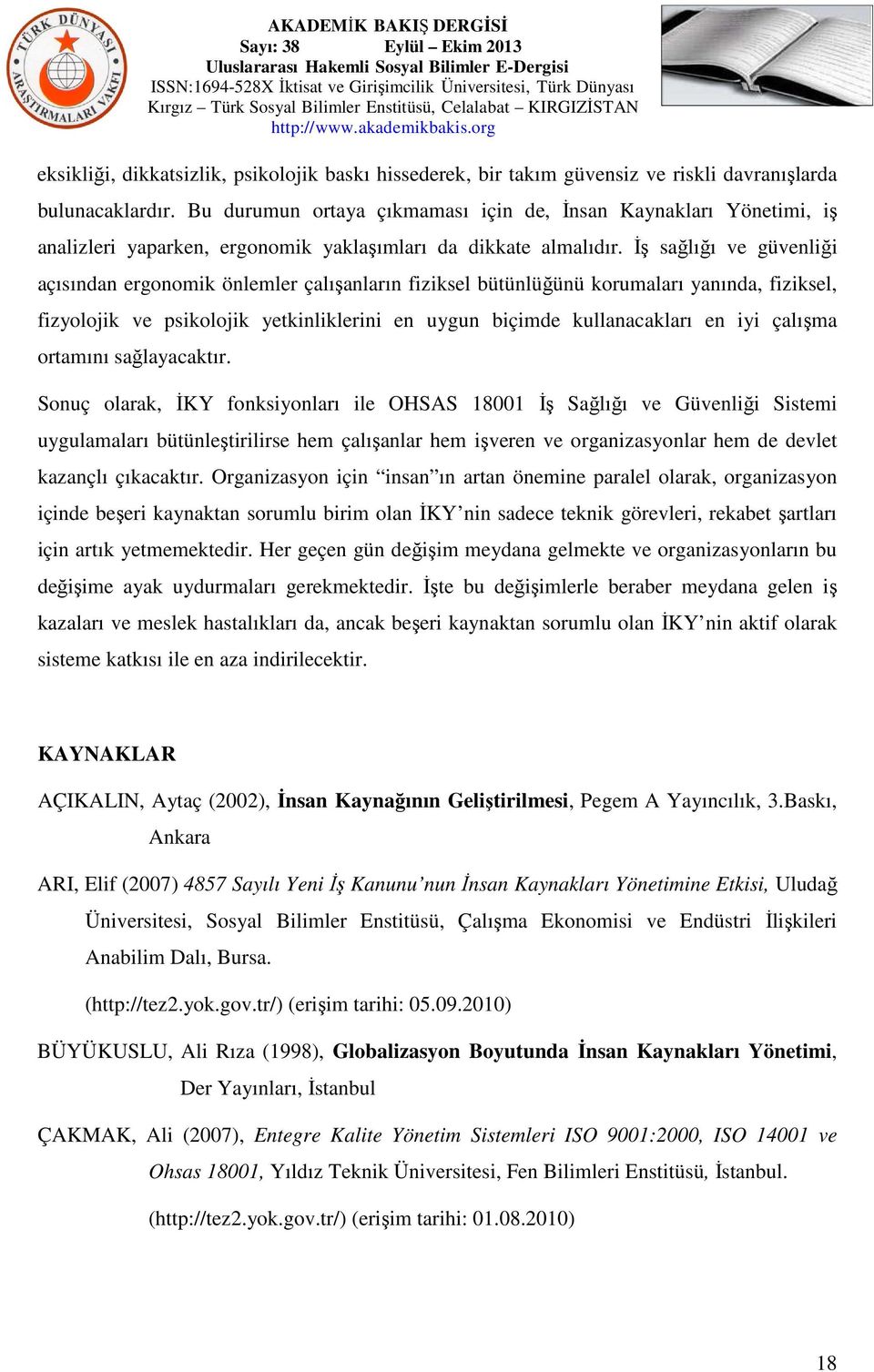 İş sağlığı ve güvenliği açısından ergonomik önlemler çalışanların fiziksel bütünlüğünü korumaları yanında, fiziksel, fizyolojik ve psikolojik yetkinliklerini en uygun biçimde kullanacakları en iyi