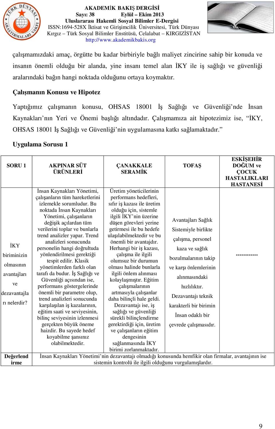 Çalışmamıza ait hipotezimiz ise, İKY, OHSAS 18001 İş Sağlığı ve Güvenliği nin uygulamasına katkı sağlamaktadır.