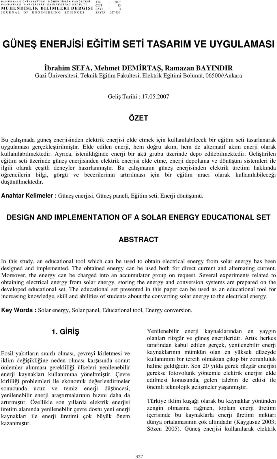 Tarihi : 17.05.2007 ÖZET Bu çalışmada güneş enerjisinden elektrik enerjisi elde etmek için kullanılabilecek bir eğitim seti tasarlanarak uygulaması gerçekleştirilmiştir.