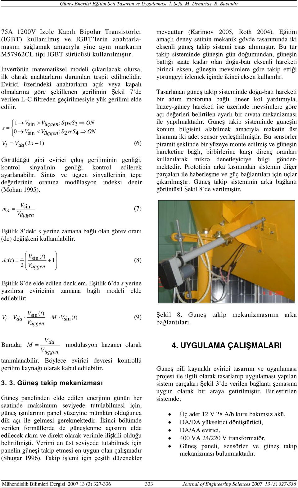 Evirici üzerindeki anahtarların açık veya kapalı olmalarına göre şekillenen gerilimin Şekil 7 de verilen L-C filtreden geçirilmesiyle yük gerilimi elde edilir.