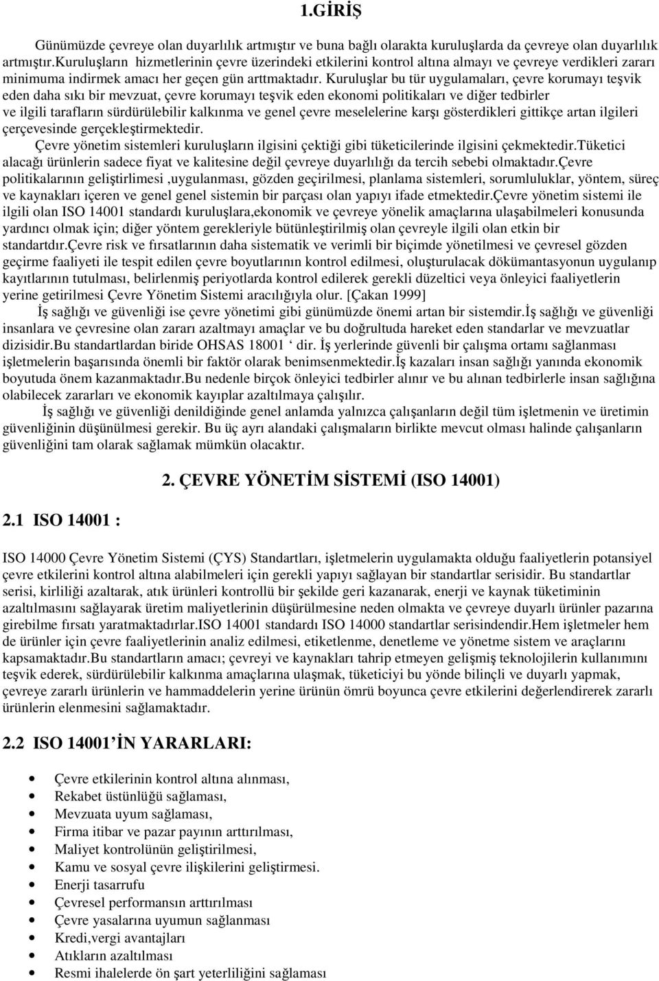 Kuruluşlar bu tür uygulamaları, çevre korumayı teşvik eden daha sıkı bir mevzuat, çevre korumayı teşvik eden ekonomi politikaları ve diğer tedbirler ve ilgili tarafların sürdürülebilir kalkınma ve