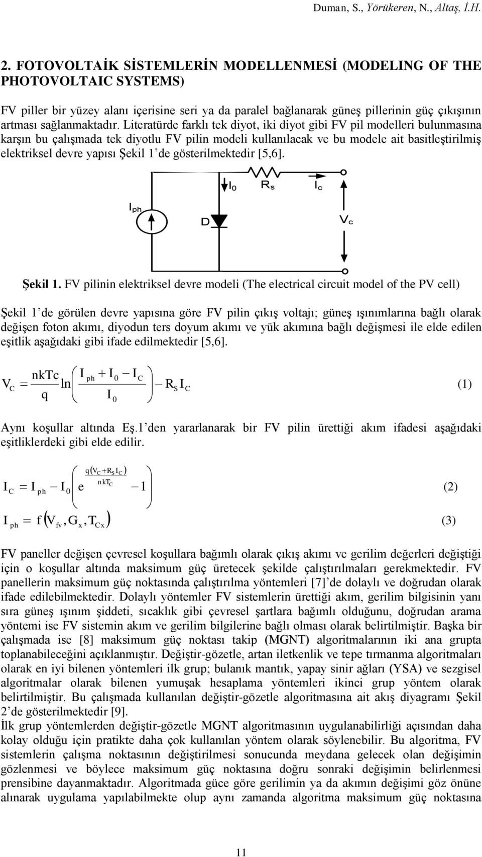 Literatürde farklı tek diyot, iki diyot gibi FV pil modelleri bulunmasına karşın bu çalışmada tek diyotlu FV pilin modeli kullanılacak ve bu modele ait basitleştirilmiş elektriksel devre yapısı Şekil