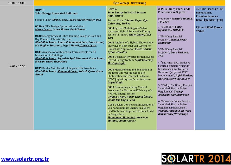 Zohreh Cyrus 0134 Analyses of Architectural Forms Effects for PV Integration in Buildings Ahadollah Azami, Seyyedeh Ayeh Mirrezaei, Eram Azami, Meysam Saveh Shemshaki 0139 Double Skin Facades