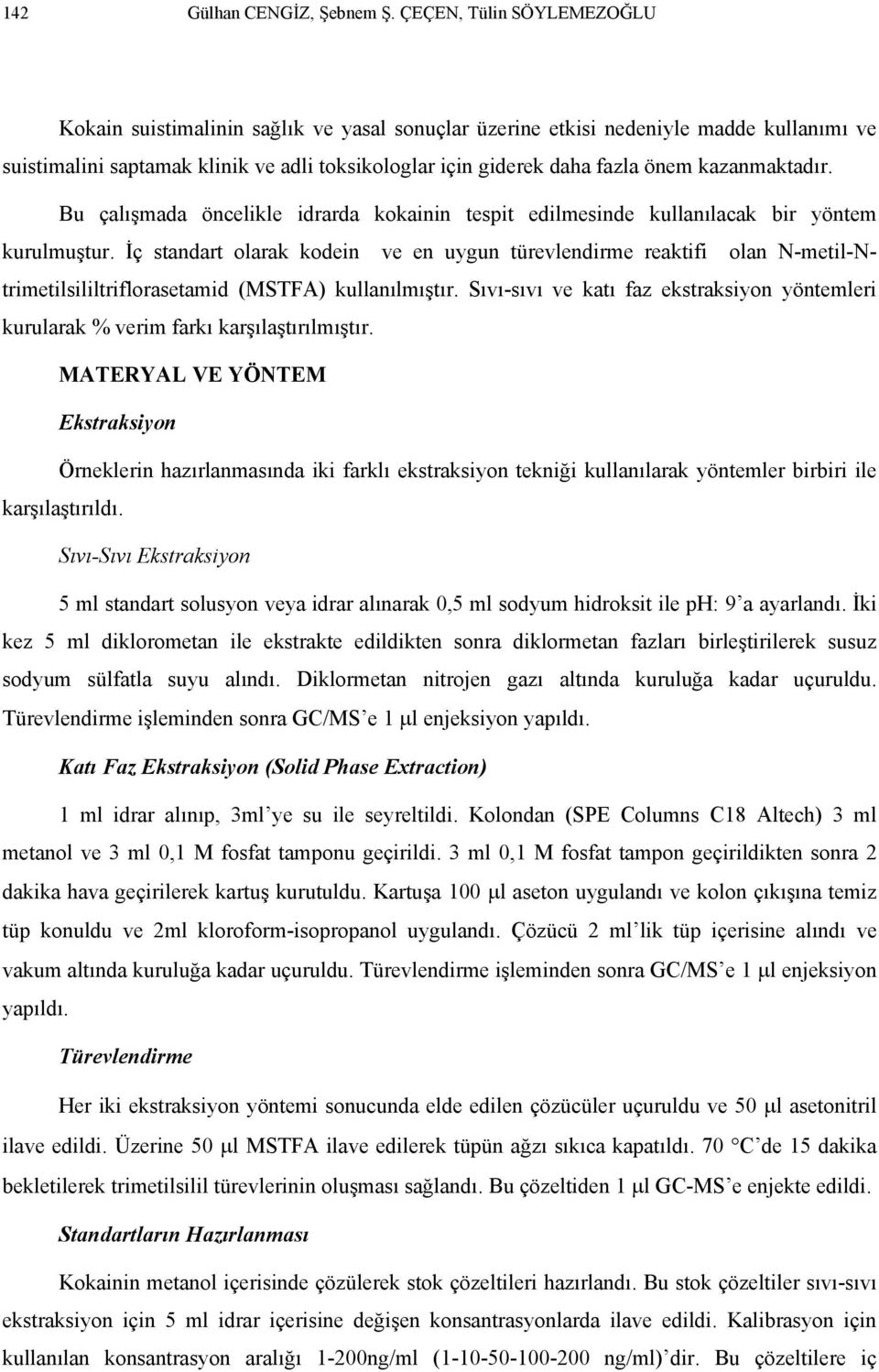 kazanmaktadır. Bu çalışmada öncelikle idrarda kokainin tespit edilmesinde kullanılacak bir yöntem kurulmuştur.