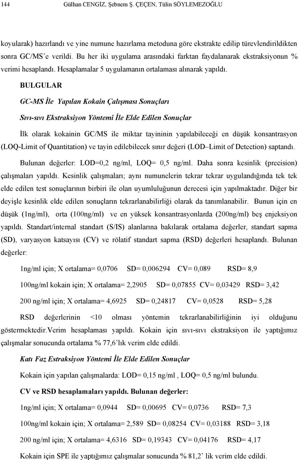 BULGULAR GC-MS İle Yapılan Kokain Çalışması Sonuçları Sıvı-sıvı Ekstraksiyon Yöntemi İle Elde Edilen Sonuçlar İlk olarak kokainin GC/MS ile miktar tayininin yapılabileceği en düşük konsantrasyon