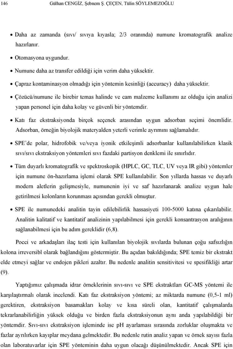 Çözücü/numune ile birebir temas halinde ve cam malzeme kullanımı az olduğu için analizi yapan personel için daha kolay ve güvenli bir yöntemdir.