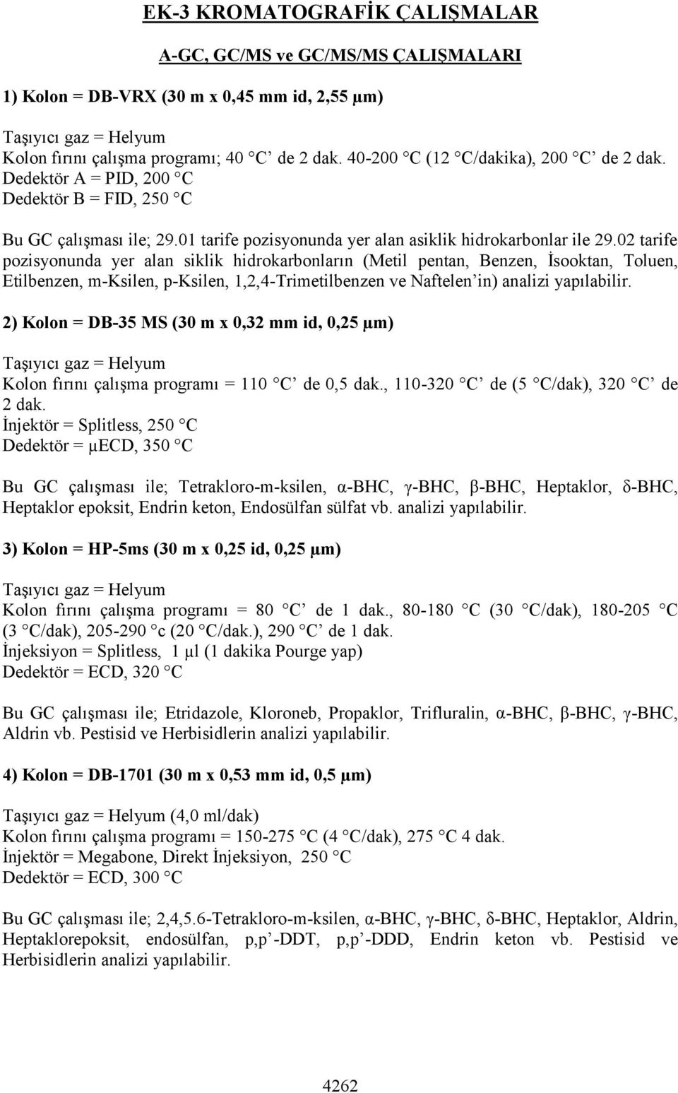 02 tarife pozisyonunda yer alan siklik hidrokarbonların (Metil pentan, Benzen, İsooktan, Toluen, Etilbenzen, m-ksilen, p-ksilen, 1,2,4-Trimetilbenzen ve Naftelen in) analizi yapılabilir.