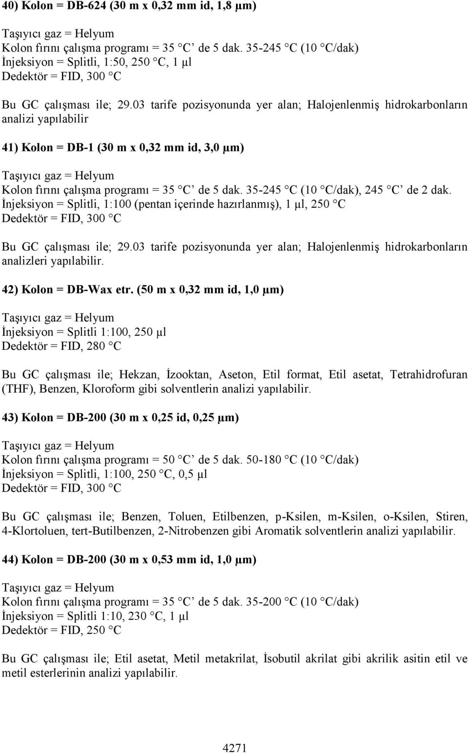 35-245 C (10 C/dak), 245 C de 2 dak. İnjeksiyon = Splitli, 1:100 (pentan içerinde hazırlanmış), 1 µl, 250 C Dedektör = FID, 300 C Bu GC çalışması ile; 29.