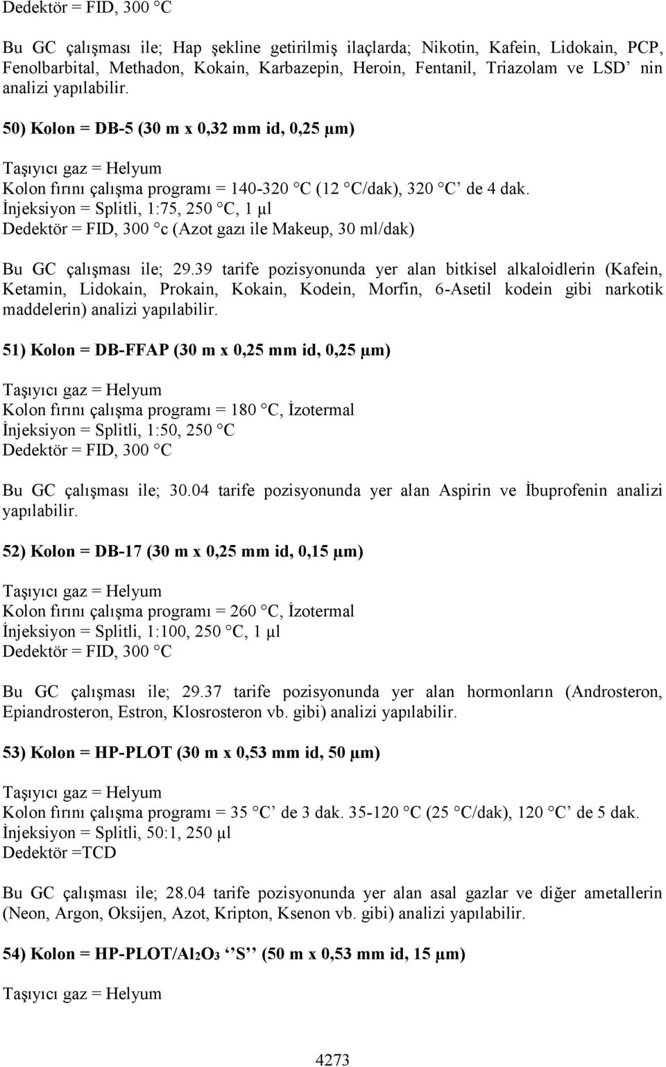 İnjeksiyon = Splitli, 1:75, 250 C, 1 µl Dedektör = FID, 300 c (Azot gazı ile Makeup, 30 ml/dak) Bu GC çalışması ile; 29.