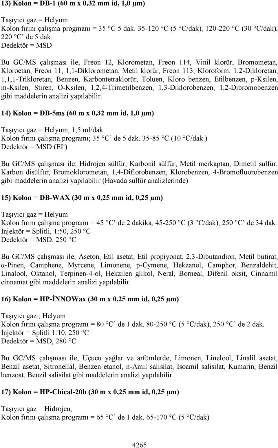 1,1,1-Trikloretan, Benzen, Karbontetraklorür, Toluen, Kloro benzen, Etilbenzen, p-ksilen, m-ksilen, Stiren, O-Ksilen, 1,2,4-Trimetilbenzen, 1,3-Diklorobenzen, 1,2-Dibromobenzen gibi maddelerin