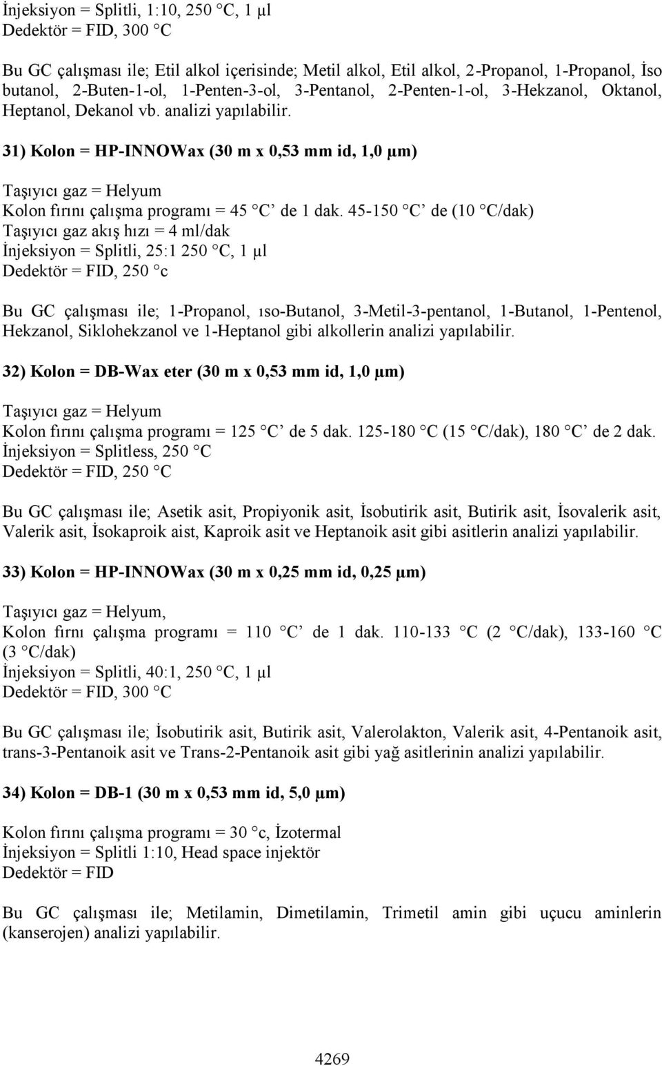 45-150 C de (10 C/dak) Taşıyıcı gaz akış hızı = 4 ml/dak İnjeksiyon = Splitli, 25:1 250 C, 1 µl Dedektör = FID, 250 c Bu GC çalışması ile; 1-Propanol, ıso-butanol, 3-Metil-3-pentanol, 1-Butanol,