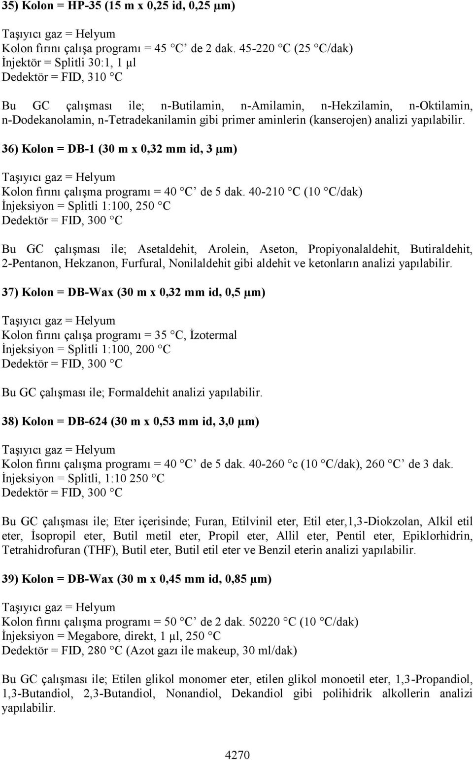 aminlerin (kanserojen) analizi yapılabilir. 36) Kolon = DB-1 (30 m x 0,32 mm id, 3 µm) Kolon fırını çalışma programı = 40 C de 5 dak.